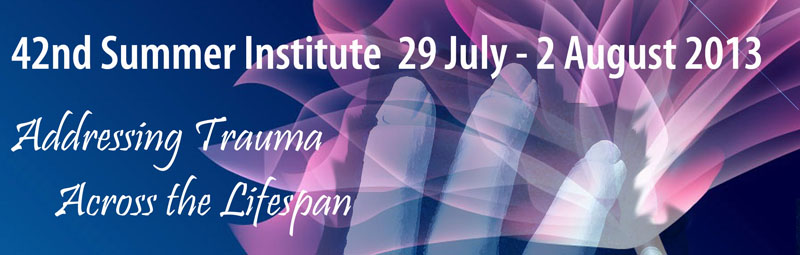 Summer Institute 2013 Addressing Trauma Across the Lifespan