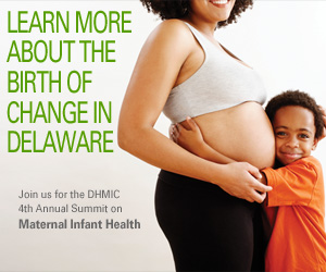 Learn More About the Birth of Change in Delaware - Join usfor the DHMIC 4th Annual Summit on Maternal Infant Health